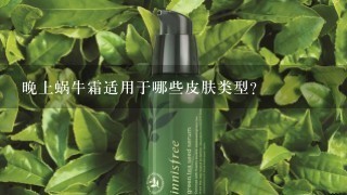 晚上蜗牛霜适用于哪些皮肤类型?